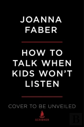 The How To Talk When Kids Won'T Listen