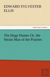 The Huge Hunter Or, The Steam Man Of The Prairies