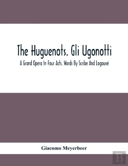 Bertrand.pt - The Huguenots. Gli Ugonotti. A Grand Opera In Four Acts. Words By Scribe And Logouve