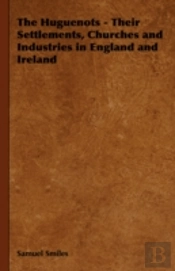 The Huguenots - Their Settlements, Churc
