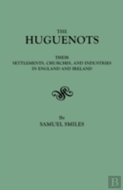 Bertrand.pt - The Huguenots: Their Settlements, Churches, And Industries In England And Ireland