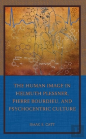 The Human Image In Helmuth Plessner, Pierre Bourdieu, And Psychocentric Culture