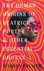 The Human Origins Of Beatrice Porter And Other Essential Ghosts