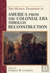 The Human Tradition In America From The Colonial Era Through Reconstruction