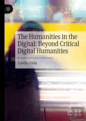 The Humanities In The Digital: Beyond Critical Digital Humanities