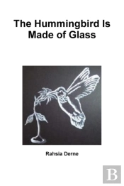 The Hummingbird Is Made Of Glass