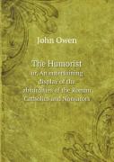 The Humorist Or, An Entertaining Display Of The Absurdities Of The Roman Catholics And Nonjurors