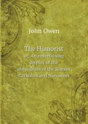 The Humorist Or, An Entertaining Display Of The Absurdities Of The Roman Catholics And Nonjurors