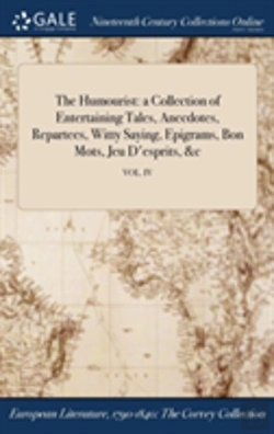 Bertrand.pt - The Humourist: A Collection Of Entertaining Tales, Anecdotes, Repartees, Witty Saying, Epigrams, Bon Mots, Jeu D'Esprits, &C; Vol. Iv