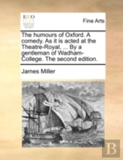 The Humours Of Oxford. A Comedy. As It I