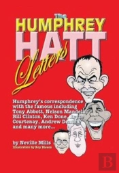 The Humphrey Hatt Letters And Their Replies: Humphrey'S Correspondence With The Famous Including Tony Abbot, Nelson Mandela, Bill Clinton, Ken Done, B
