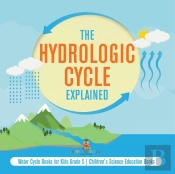 The Hydrologic Cycle Explained | Water Cycle Books For Kids Grade 5 | Children'S Science Education Books