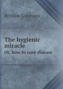 The Hygienic Miracle Or, How To Cure Disease