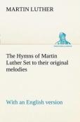 The Hymns Of Martin Luther Set To Their Original Melodies; With An English Version