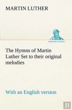 Bertrand.pt - The Hymns Of Martin Luther Set To Their Original Melodies; With An English Version