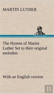 The Hymns Of Martin Luther Set To Their Original Melodies; With An English Version