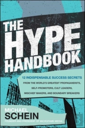 The Hype Handbook: 12 Indispensable Success Secrets From The Worldâ€™S Greatest Propagandists, Self-Promoters, Cult Leaders, Mischief Makers, And Boundary Breakers