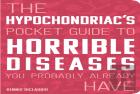The Hypochondriac'S Pocket Guide To Horrible Diseases You Probably Already Have