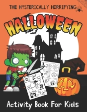 The Hysterically Horrifying Halloween Activity Book For Kids