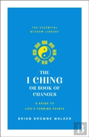 The I Ching Or Book Of Changes: A Guide To Life'S Turning Points