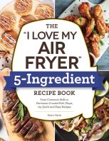 The ''I Love My Air Fryer'' 5-Ingredient Recipe Book