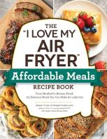 The ''I Love My Air Fryer'' Affordable Meals Recipe Book