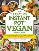 The ''I Love My Instant Pot(R)'' Vegan Recipe Book
