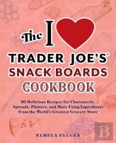 The I Love Trader Joe'S Snack Boards Cookbook