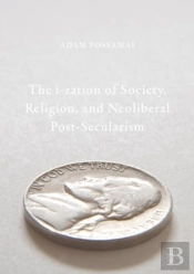 The I-Zation Of Society, Religion, And Neoliberal Post-Secularism