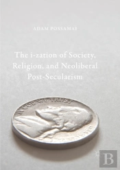 The I-Zation Of Society, Religion, And Neoliberal Post-Secularism