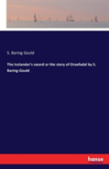 The Icelander'S Sword Or The Story Of Oraefadal By S. Baring-Gould
