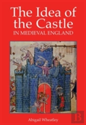 The Idea Of The Castle In Medieval England