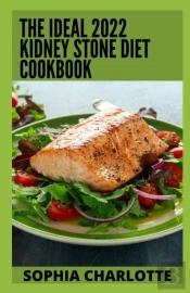 The Ideal 2022 Kidney Stone Diet Cookbook