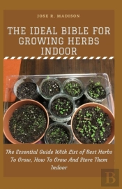 The Ideal Bible For Growing Herbs Indoor