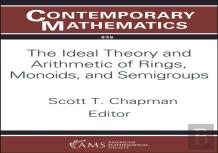 The Ideal Theory And Arithmetic Of Rings, Monoids, And Semigroups