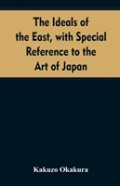The Ideals Of The East, With Special Reference To The Art Of Japan