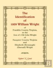 The Identification Of 1809 William Wright Of Franklin County, Virginia, As The Son Of 1792 John Wright Of Fauquier County, Virginia And Elizabeth (Bronaugh) (Darnall) Wright