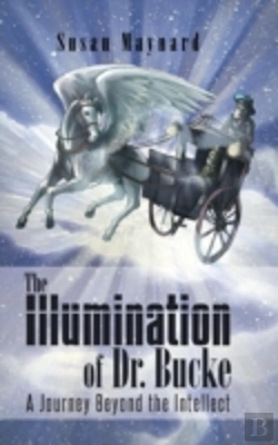 Bertrand.pt - The Illumination Of Dr. Bucke: A Journey Beyond The Intellect