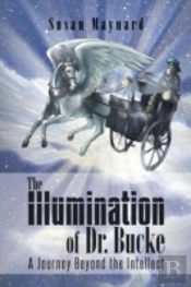 The Illumination Of Dr. Bucke: A Journey Beyond The Intellect