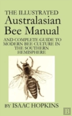 Bertrand.pt - The Illustrated Australasian Bee Manual And Complete Guide To Modern Bee Culture In The Southern Hemisphere