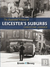 The Illustrated History Of Leicester'S Suburbs