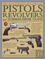 The Illustrated History Of Pistols, Revolvers And Submachine Guns
