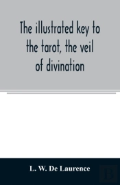 The Illustrated Key To The Tarot, The Veil Of Divination, Illustrating The Greater And Lesser Arcana, Embracing