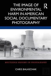 The Image Of Environmental Harm In American Social Documentary Photography