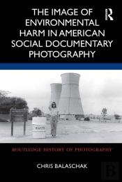 The Image Of Environmental Harm In American Social Documentary Photography