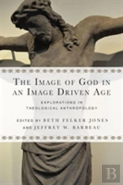 The Image Of God In An Image Driven Age Â€“ Explorations In Theological Anthropology
