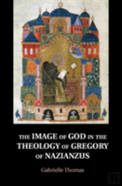 Bertrand.pt - The Image Of God In The Theology Of Gregory Of Nazianzus