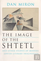 The Image Of The Shtetl And Other Studies Of Modern Jewish Literary Imagination