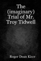 The (Imaginary) Trial Of Troy Tidwell