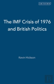 The Imf Crisis Of 1976 And British Politics
